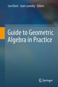 Title: Guide to Geometric Algebra in Practice, Author: Leo Dorst