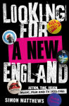 Alternative view 1 of Looking for a New England: Action, Time, Vision: Music, Film and TV 1975 - 1986