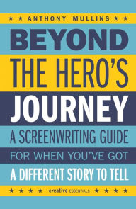 Title: Beyond the Hero's Journey: Crafting Powerful and Original Character Arcs for the Screen, Author: Anthony Mullins