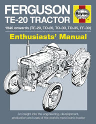 Ferguson TE-20 Tractor Manual: An Insight into Owning, Restoring and Using the World's Most Well-known Tractor