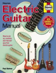 Electric Guitar Manual: How to Buy, Maintain and Set up Your Electric Guitar