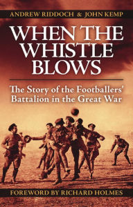 When the Whistle Blows: The Story of the Footballers' Battalion in the Great War
