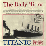 Titanic: The Unfolding Story as told by The Daily Mirror