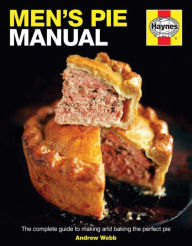 Title: Men's Pie Manual: The complete guide to making and baking the perfect pie, Author: Andrew Webb
