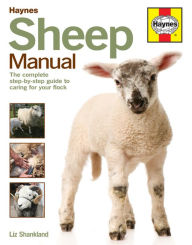 Title: Sheep Manual: The complete step-by-step guide to caring for your flock, Author: Liz Shankland