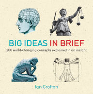 Title: Big Ideas in Brief: 200 World-Changing Concepts Explained In An Instant, Author: Ian Crofton