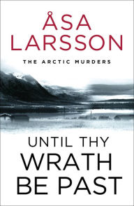 Title: Until Thy Wrath Be Past: The Arctic Murders - atmospheric Scandi murder mysteries, Author: Åsa Larsson