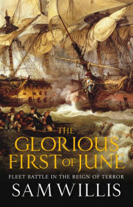 Title: The Glorious First of June: Fleet Battle in the Reign of Terror, Author: Sam Willis