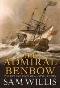 Title: The Admiral Benbow: The Life and Times of a Naval Legend, Author: Sam Willis