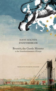 Title: Brussels, the Gentle Monster: or the Disenfranchisement of Europe, Author: Hans Magnus Enzensberger
