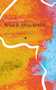 Title: What Is Africa to Me?: Fragments of a True-to-Life Autobiography, Author: Maryse Condé