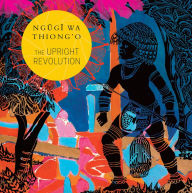 Title: The Upright Revolution: Or Why Humans Walk Upright, Author: Ngugi wa Thiong'o