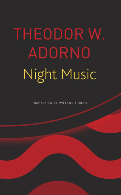 Night Music Essays On Music 1928 1962 By Theodor W Adorno Paperback Barnes Noble