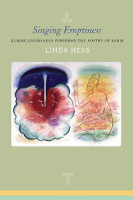 Title: Singing Emptiness: Kumar Gandharva Performs the Poetry of Kabir, Author: Linda Hess