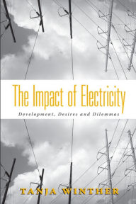 Title: The Impact of Electricity: Development, Desires and Dilemmas, Author: Tanja Winther