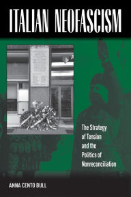 Title: Italian Neofascism: The Strategy of Tension and the Politics of Nonreconciliation, Author: Anna Cento Bull