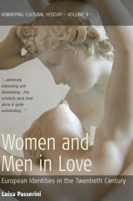 Title: Women and Men in Love (formerly: Love and the Idea of Europe): European Identities in the Twentieth Century, Author: Luisa Passerini