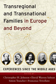 Title: Transregional and Transnational Families in Europe and Beyond: Experiences Since the Middle Ages, Author: Christopher H. Johnson