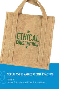 Title: Ethical Consumption: Social Value and Economic Practice, Author: James G. Carrier