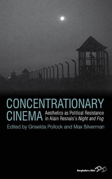 Concentrationary Cinema: Aesthetics as Political Resistance in Alain Resnais's <I>Night and Fog</I>