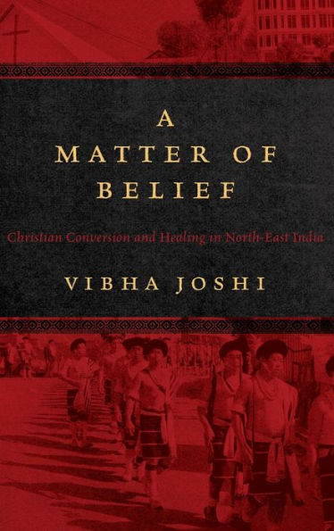 A Matter of Belief: Christian Conversion and Healing in North-East India