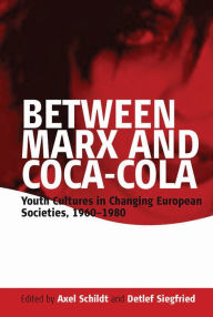 Title: Between Marx and Coca-Cola: Youth Cultures in Changing European Societies, 1960-1980, Author: Axel Schildt