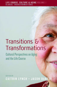 Title: Transitions and Transformations: Cultural Perspectives on Aging and the Life Course, Author: Caitrin Lynch
