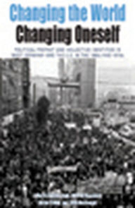 Title: Changing the World, Changing Oneself: Political Protest and Collective Identities in West Germany and the U.S. in the 1960s and 1970s, Author: Belinda Davis