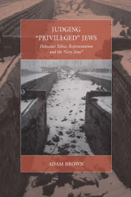 Title: Judging 'Privileged' Jews: Holocaust Ethics, Representation, and the 'Grey Zone', Author: Adam Brown