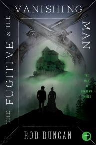 The Fugitive and the Vanishing Man: Book III of The Map of Unknown Things