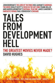 Tales From Development Hell (New Updated Edition): The Greatest Movies Never Made?