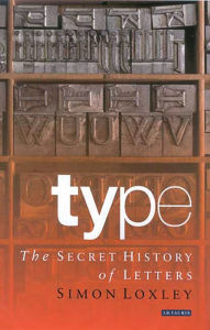 Title: Type: The Secret History of Letters, Author: Simon Loxley