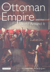 Title: The Ottoman Empire and the World Around it, Author: Suraiya Faroqhi