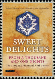 Title: Sweet Delights from a Thousand and One Nights: The Story of Traditional Arab Sweets, Author: Habeeb Salloum