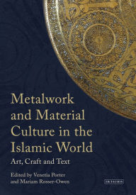 Title: Metalwork and Material Culture in the Islamic World: Art, Craft and Text, Author: Venetia Porter