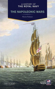 Title: A History of the Royal Navy: Napoleonic Wars, Author: Martin Robson