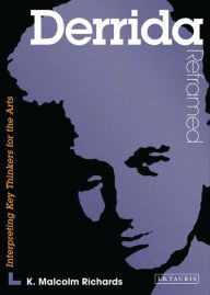 Title: Derrida Reframed: Interpreting Key Thinkers for the Arts, Author: K. Malcolm Richards