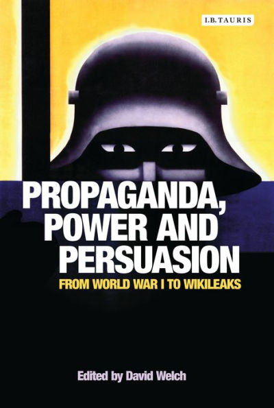 Propaganda, Power and Persuasion: From World War I to Wikileaks