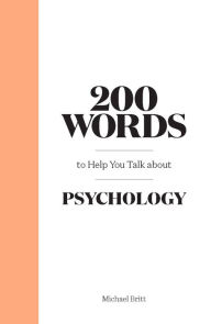 Title: 200 Words to Help You Talk About Psychology, Author: Michael Britt