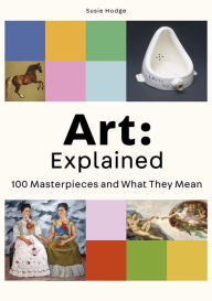 Title: Art: Explained: 100 Masterpieces and What They Mean, Author: Susie Hodge