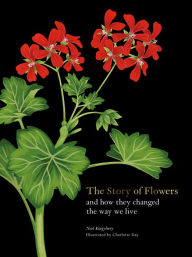 Title: The Story of Flowers: And How They Changed the Way We Live, Author: Noel Kingsbury