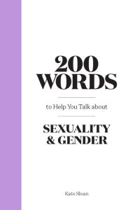 Title: 200 Words to Help you Talk about Sexuality & Gender, Author: Kate Sloan