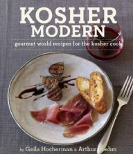 Kosher Modern: New Technies and Great Recipes for Unlimited Kosher Cooking. Geila Hocherman and Arthur Boehm