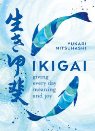 Title: Ikigai: The Japanese Art of a Meaningful Life, Author: Yukari Mitsuhashi