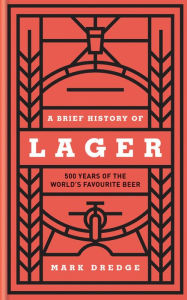 Free auido book download A Brief History of Lager: 500 Years of the World's Favourite Beer 9780857835239 MOBI CHM ePub by Mark Dredge