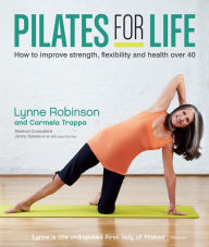 Title: Pilates for Life: How to improve strength, flexibility and health over 40, Author: Lynne Robinson