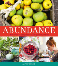 Title: Abundance: How to Store and Preserve Your Garden Produce, Author: Alys Fowler