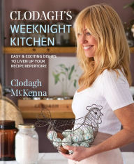 Title: Clodagh's Weeknight Kitchen: Easy & exciting dishes to liven up your recipe repertoire, Author: Clodagh McKenna