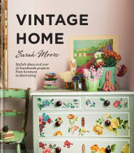 Title: Vintage Home: Stylish ideas and over 50 handmade projects from furniture to decorating, Author: Sarah Moore