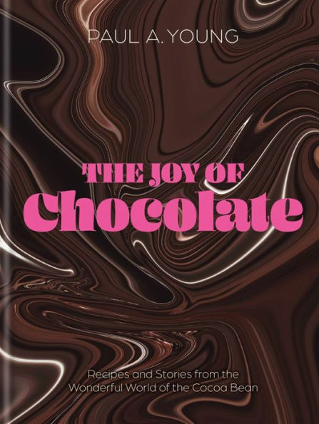 The Joy of Chocolate: Recipes and Stories from the Wonderful World of the Cocoa Bean